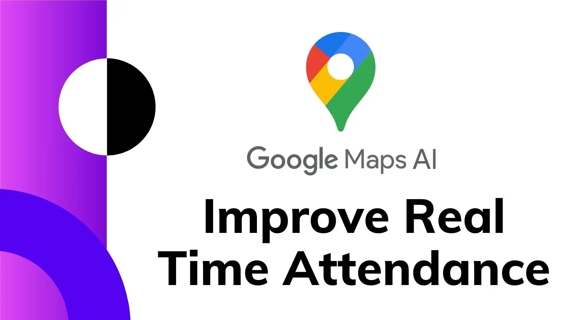 Can Google Maps AI Improve Real Time Attendance?