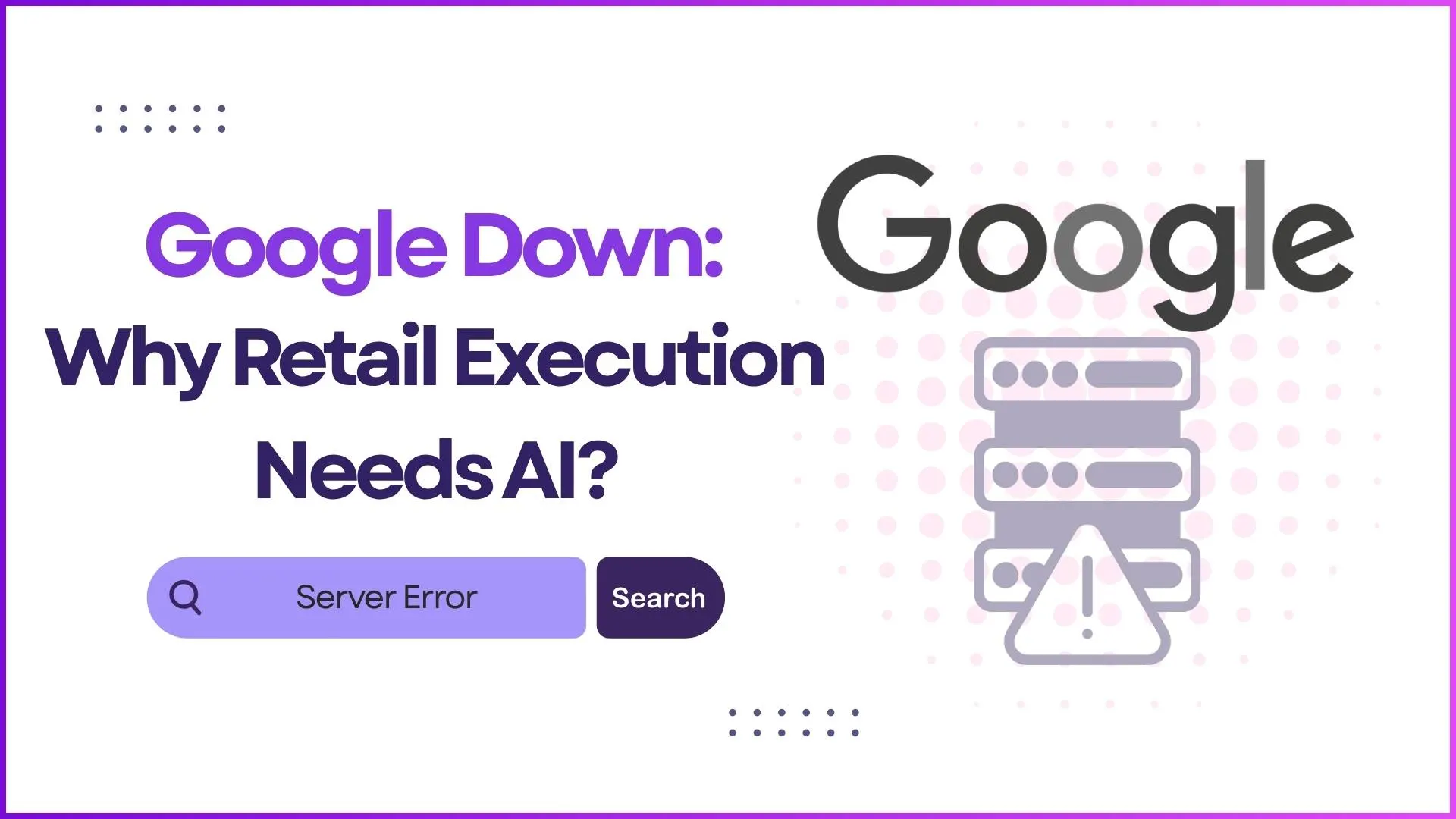 Google Down: Why Retail Execution Needs AI