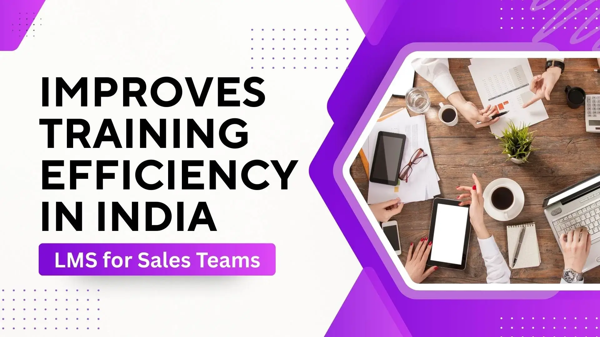 How LMS for Sales Teams Improves Training Efficiency in India?