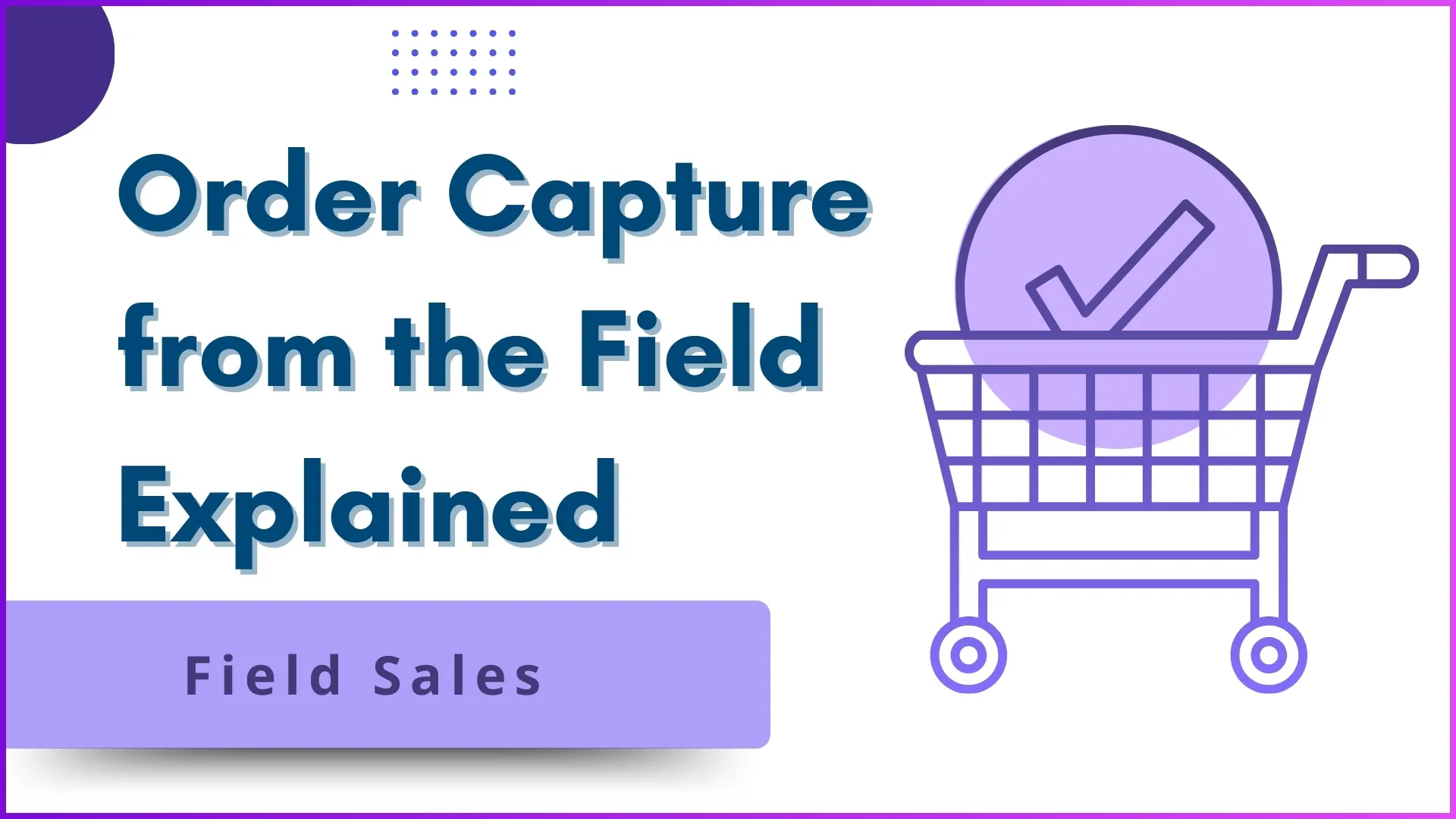 Order Capture from the Field Explained – Field Sales